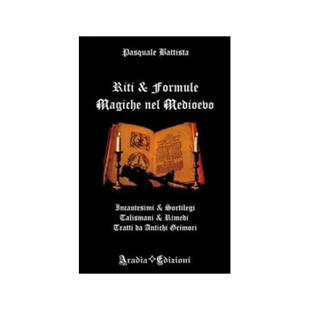 RITI E FORMULE MAGICHE NEL MEDIOEVO DI PASQUALE BATTISTA