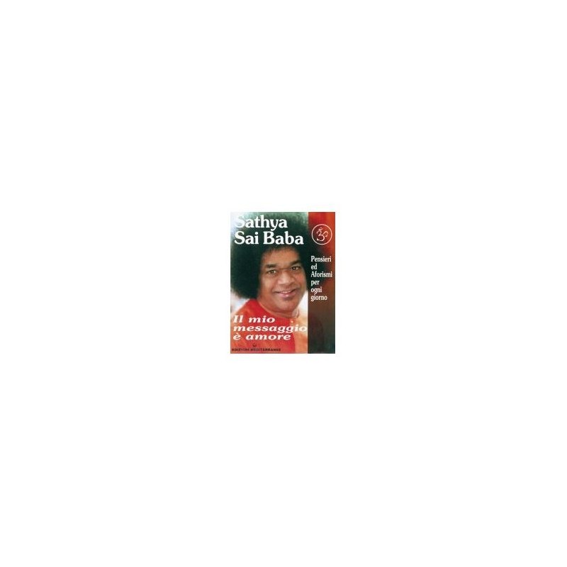 SATHYA SAI BABA IL MIO MESSAGGIO E' AMORE