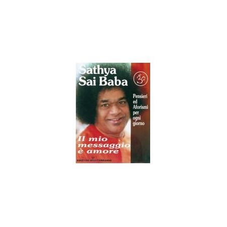 SATHYA SAI BABA IL MIO MESSAGGIO E' AMORE