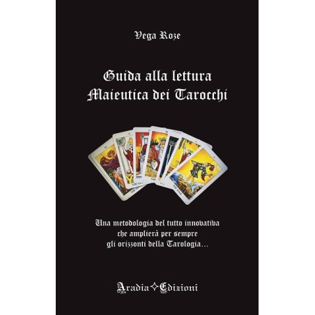 GUIDA ALLA LETTURA MAIEUTICA DEI TAROCCHI DI VEGA ROZE